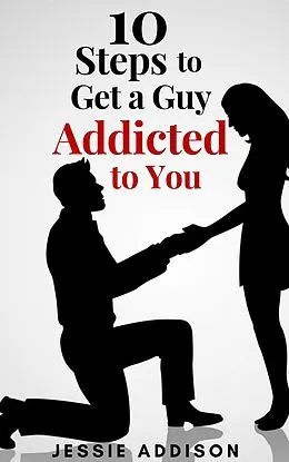 E-Book (epub) 10 Steps to Get a Guy Addicted to You von Jessie Addison