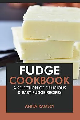 E-Book (epub) Fudge Cookbook: A Selection of Delicious & Easy Fudge Recipes von Anna Ramsey