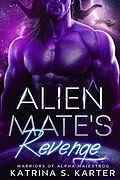 E-Book (epub) Alien Mate's Revenge (Warriors of Alpha Majestrog, #2) von Katrina S. Karter