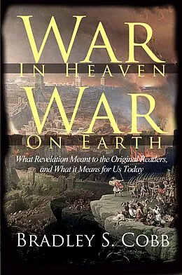 E-Book (epub) War in Heaven War on Earth: What Revelation Meant to the Original Readers and What it Means for Us Today von Bradley S. Cobb