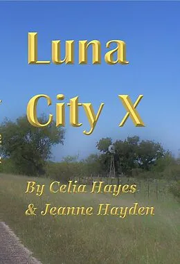 E-Book (epub) Luna City X (Chronicles of Luna City, #10) von Celia Hayes, Jeanne Hayden