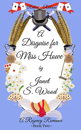 E-Book (epub) A Disguise for Miss Howe: A Regency Romance (Rakes and Ribbons, #2) von Janet S Wood