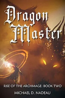 E-Book (epub) Dragon Master (Rise of the Archmage, #2) von Michael D. Nadeau