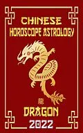 E-Book (epub) Dragon Chinese Horoscope & Astrology 2022 (Check out Chinese new year horoscope predictions 2022, #5) von LeeHong Feng Shui