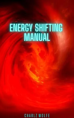 E-Book (epub) Energy Shifting Manual von Charlz Wolfe