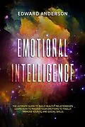 E-Book (epub) Emotional Intelligence: The Ultimate Guide to Build Healthy Relationships. Learn How to Master your Emotions to Finally improve Your EQ and Social Skills. von Edward Anderson