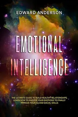 E-Book (epub) Emotional Intelligence: The Ultimate Guide to Build Healthy Relationships. Learn How to Master your Emotions to Finally improve Your EQ and Social Skills. von Edward Anderson