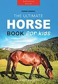 E-Book (epub) Horse Books: The Ultimate Horse Book for Kids (Animal Books for Kids, #1) von Jenny Kellett