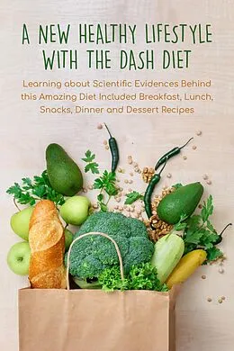 E-Book (epub) A New Healthy Lifestyle With the Dash Diet Learning about Scientific Evidences Behind this Amazing Diet Included Breakfast, Lunch, Snacks, Dinner and Dessert Recipes von Pamela Thorne