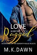 E-Book (epub) Love is for the Rugged (Sisterhood of the Sorority House Rejects, #4) von M. K. Dawn