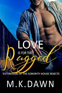 E-Book (epub) Love is for the Rugged (Sisterhood of the Sorority House Rejects, #4) von M. K. Dawn