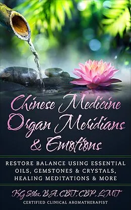 E-Book (epub) Chinese Medicine Organ Meridians & Emotions (Chinese Medicine Essential Oils) von Kg Stiles