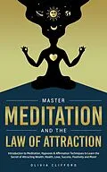 E-Book (epub) Master Meditation and The Law of Attraction: Introduction to Meditation, Hypnosis & Affirmation Techniques to Learn the Secret of Attracting Wealth, Health, Love, Success, Positivity and More! von Olivia Clifford