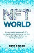 E-Book (epub) NFT World: The Worldwide Explosion of NFTs, Cryptoart, and the Metaverse, and How You Can Profit from this New and Exciting Investment von Chris Collins