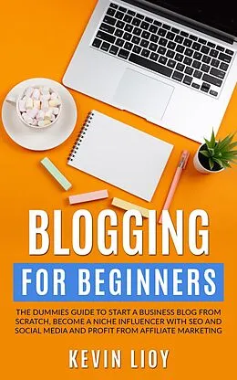 E-Book (epub) Blogging for Beginners: The Dummies Guide to Start a Business Blog from Scratch, Become a Niche Influencer with SEO and Social Media and Profit from Affiliate Marketing (WordPress Programming, #2) von Kevin Lioy