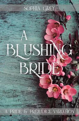 E-Book (epub) A Blushing Bride: A Pride and Prejudice Variation Novella von Sophia Grey