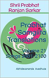 eBook (epub) Prabhat Samgiita Translations: Volume 21 (Songs 2001-2100) de Abhidevananda Avadhuta