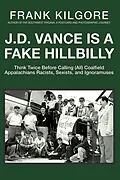 E-Book (epub) J. D. Vance Is a Fake Hillbilly: Think Twice Before Calling (All) Coalfield Appalachians Racists, Sexists, and Ignoramuses von Frank Kilgore