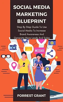 E-Book (epub) Social Media Marketing Blueprint - Step By Step Guide To Use Soical Media To Increase Brand Awareness And Generate More Leads And Sales von Forrest Grant
