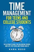 E-Book (epub) Time Management For Teens And College Students: The Ultimate Guide for Balancing School and Life for Teens and Young Adults von Kara Ross