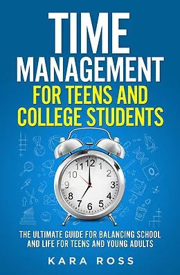 E-Book (epub) Time Management For Teens And College Students: The Ultimate Guide for Balancing School and Life for Teens and Young Adults von Kara Ross