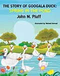 E-Book (epub) The Story of Googala Duck: Spring in the Pond von John M. Plluff