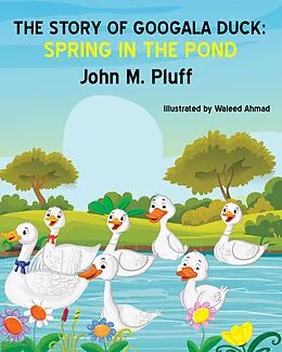 E-Book (epub) The Story of Googala Duck: Spring in the Pond von John M. Plluff
