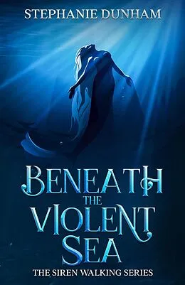 E-Book (epub) Beneath the Violent Sea (Siren Walking, #1) von Stephanie Dunham