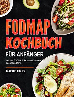 E-Book (epub) FODMAP Kochbuch für Anfänger: Leichte FODMAP Rezepte für einen gesunden Darm von Markus Fisher