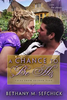 E-Book (epub) A Chance to Be His (Tales From Seldon Park, #27) von Bethany M. Sefchick