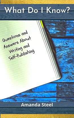 eBook (epub) What Do I Know? Questions and Answers About Writing and Self-Publishing de Amanda Steel