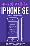 E-Book (epub) Getting Started with the iPhone SE (Third Generation): An Easy to Understand Guide to the 2022 iPhone SE (Running iOS 15) von Scott La Counte