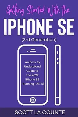 E-Book (epub) Getting Started with the iPhone SE (Third Generation): An Easy to Understand Guide to the 2022 iPhone SE (Running iOS 15) von Scott La Counte
