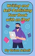 E-Book (epub) Writing and Self-Publishing Your Book on the iPad von Brian Schell