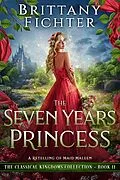 E-Book (epub) The Seven Years Princess: A Clean Fairy Tale Retelling of Maid Maleen (The Classical Kingdoms Collection, #11) von Brittany Fichter