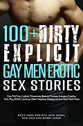 E-Book (epub) 100+ Dirty Explicit Gay Men Erotic Sex Stories: Gay First Time, Cuckold, Threesomes, Bisexual, Firemen, Swingers, Cosplay, Wax Play, BDSM, Cowboys, Older Neighbor, Paranormal and Much Much More von Ricky Hard, Bobby Large, Rob Roy