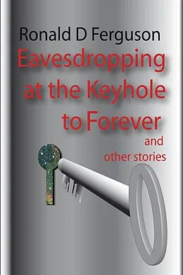 E-Book (epub) Eavesdropping at the Keyhole to Forever von Ronald D Ferguson