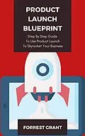E-Book (epub) Product Launch Blueprint - Step By Step Guide To Use Product Launch To Skyrocket Your Business von Forrest Grant