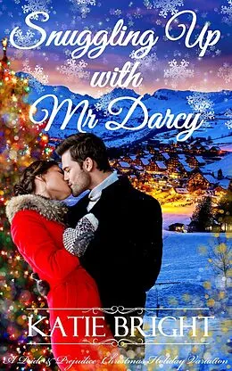 E-Book (epub) Snuggling Up with Mr Darcy (A Pride and Prejudice Christmas Holiday Variation) von Katie Bright