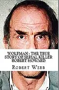 E-Book (epub) Wolfman : The True Story of Serial Killer Robert Howard von Robert Webb