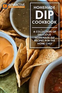 E-Book (epub) Homemade Dip Cookbook: A Collection of Delicious Homemade Dip Recipes for the Home Chef. von Interactive Media Licensing