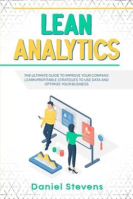 E-Book (epub) Lean Analytics: The Ultimate Guide to Improve Your Company. Learn Profitable Strategies to Use Data and Optimize Your Business. von Daniel Stevens