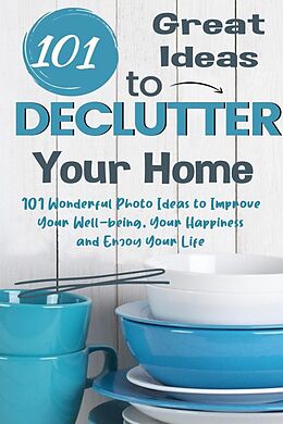 eBook (epub) 101 Great Ideas to Declutter Your Home 101 Wonderful Photo Ideas to Improve Your Well-being, Your Happiness and Enjoy Your Life de Jim Colajuta