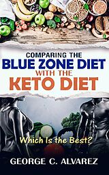 eBook (epub) Comparing the Blue Zone Diet With the Keto Diet de George Alvarez