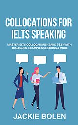 eBook (epub) Collocations for IELTS Speaking: Master IELTS Collocations (Band 7-8.5) With Dialogues, Example Questions & More de Jackie Bolen