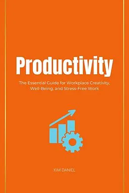 E-Book (epub) Productivity: The Essential Guide for Workplace Creativity, Well-Being, and Stress-Free Work von Kim Daniel