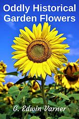 eBook (epub) Oddly Historical Garden Flowers de G. Edwin Varner