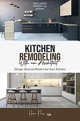 E-Book (epub) Kitchen Remodeling with An Architect: Design Ideas to Modernize Your Kitchen -The Latest Trends +50 Pictures (HOME REMODELING, #1) von Home Press