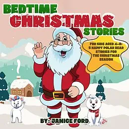 E-Book (epub) Bedtime Christmas Stories for Kids Aged 4-8: 5 Happy Polar Bear Stories for the Christmas Season von Janice Ford