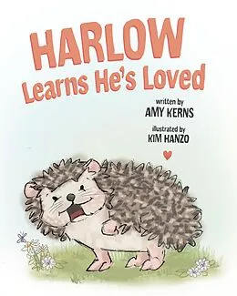 E-Book (epub) Harlow Learns He's Loved (Harlow the Hedgehog, #1) von Amy Kerns